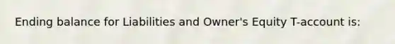 Ending balance for Liabilities and Owner's Equity T-account is: