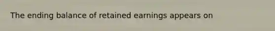 The ending balance of retained earnings appears on