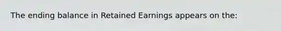 The ending balance in Retained Earnings appears on the: