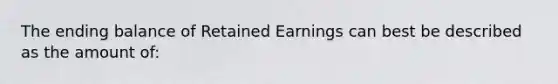 The ending balance of Retained Earnings can best be described as the amount of: