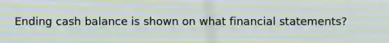 Ending cash balance is shown on what financial statements?