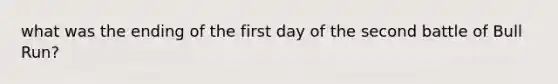 what was the ending of the first day of the second battle of Bull Run?