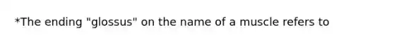 *The ending "glossus" on the name of a muscle refers to