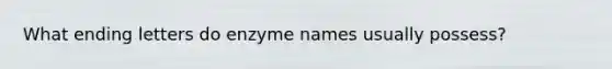 What ending letters do enzyme names usually possess?