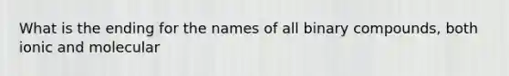 What is the ending for the names of all binary compounds, both ionic and molecular