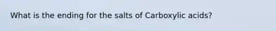 What is the ending for the salts of Carboxylic acids?