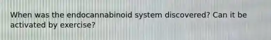 When was the endocannabinoid system discovered? Can it be activated by exercise?