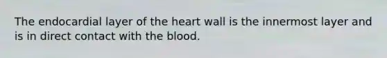 The endocardial layer of <a href='https://www.questionai.com/knowledge/kya8ocqc6o-the-heart' class='anchor-knowledge'>the heart</a> wall is the innermost layer and is in direct contact with <a href='https://www.questionai.com/knowledge/k7oXMfj7lk-the-blood' class='anchor-knowledge'>the blood</a>.