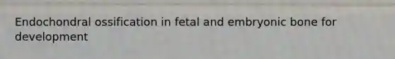 Endochondral ossification in fetal and embryonic bone for development