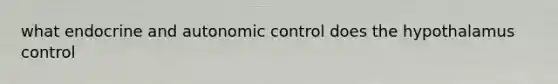 what endocrine and autonomic control does the hypothalamus control