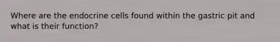 Where are the endocrine cells found within the gastric pit and what is their function?