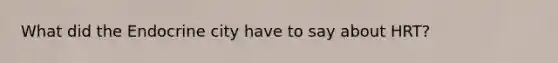 What did the Endocrine city have to say about HRT?
