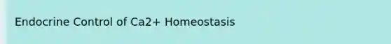 Endocrine Control of Ca2+ Homeostasis