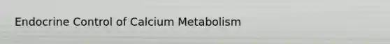 Endocrine Control of Calcium Metabolism