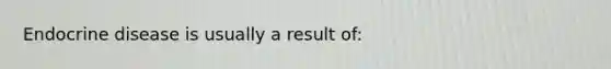 Endocrine disease is usually a result of:
