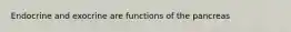 Endocrine and exocrine are functions of the pancreas