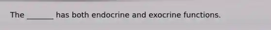 The _______ has both endocrine and exocrine functions.