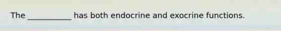 The ___________ has both endocrine and exocrine functions.