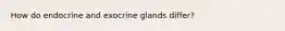 How do endocrine and exocrine glands differ?