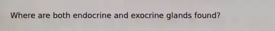 Where are both endocrine and exocrine glands found?