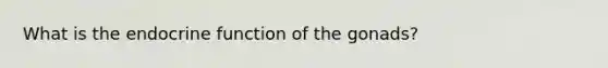 What is the endocrine function of the gonads?