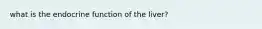 what is the endocrine function of the liver?