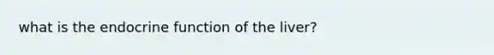 what is the endocrine function of the liver?