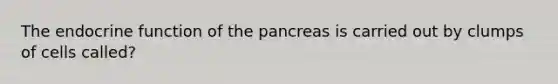 The endocrine function of the pancreas is carried out by clumps of cells called?