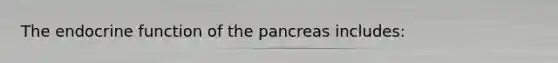 The endocrine function of the pancreas includes: