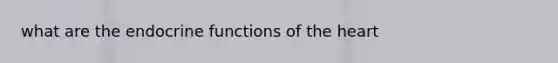 what are the endocrine functions of the heart