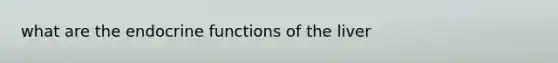 what are the endocrine functions of the liver