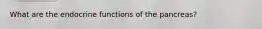 What are the endocrine functions of the pancreas?