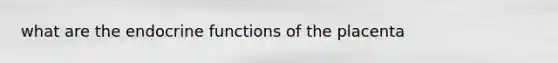 what are the endocrine functions of the placenta