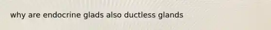 why are endocrine glads also ductless glands