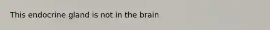 This endocrine gland is not in the brain