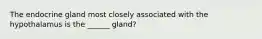 The endocrine gland most closely associated with the hypothalamus is the ______ gland?