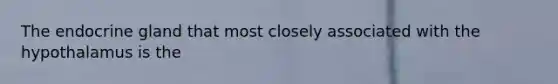 The endocrine gland that most closely associated with the hypothalamus is the