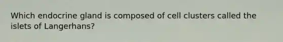 Which endocrine gland is composed of cell clusters called the islets of Langerhans?