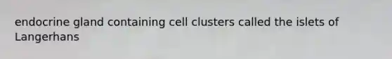 endocrine gland containing cell clusters called the islets of Langerhans