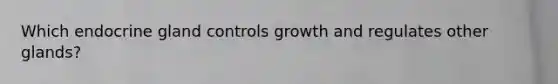 Which endocrine gland controls growth and regulates other glands?