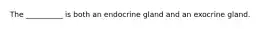 The __________ is both an endocrine gland and an exocrine gland.