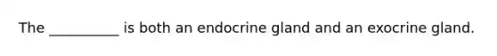 The __________ is both an endocrine gland and an exocrine gland.