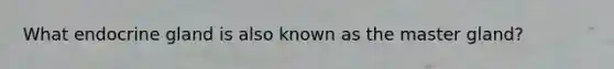 What endocrine gland is also known as the master gland?
