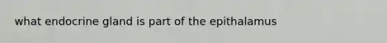 what endocrine gland is part of the epithalamus