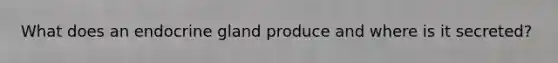 What does an endocrine gland produce and where is it secreted?