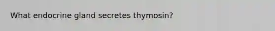 What endocrine gland secretes thymosin?