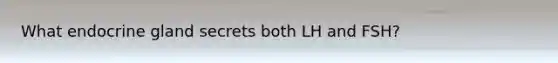 What endocrine gland secrets both LH and FSH?