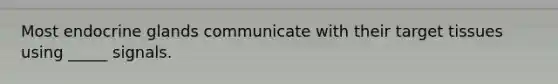 Most endocrine glands communicate with their target tissues using _____ signals.