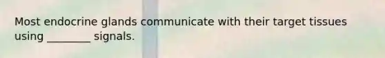 Most endocrine glands communicate with their target tissues using ________ signals.