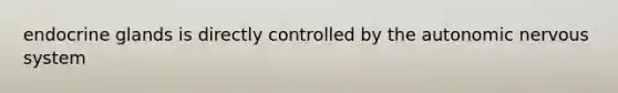 endocrine glands is directly controlled by the autonomic nervous system